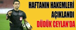 HAFTANIN HAKEMLERİ AÇIKLANDI DÜDÜK CEYLAN’DA