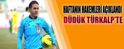 HAFTANIN HAKEMLERİ AÇIKLANDI "DÜDÜK TÜRKALP’TE"