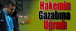 Hakemin Gazabına Uğradı