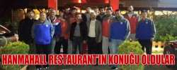 HANMAHALL RESTAURANT’IN KONUĞU OLDULAR