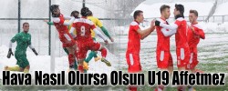 Hava Nasıl Olursa Olsun U19 Affetmez