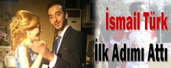 İsmail Türk İlk Adımı Attı