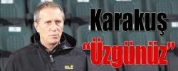 Karakuş “ Üzgünüz”