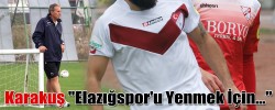Karakuş "Elazığspor'u Yenmek İçin..."