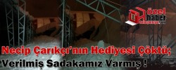 Necip Çarıkçı’nın Hediyesi Çöktü; Verilmiş Sadakamız Varmış !