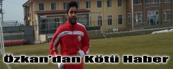 Özkan’dan Kötü Haber