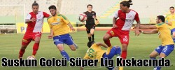 Suskun Golcü Süper Lig Kıskacında