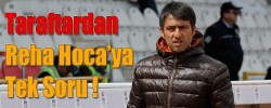 Taraftardan Reha Hoca’ya Tek Soru !