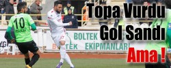 Topa Vurdu Gol Sandı Ama !