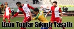 Uzun Toplar Sıkıntı Yaşattı