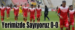 YERİMİZDE SAYIYORUZ 0-0