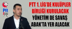 YÖNETİM DE SAVAŞ ABAK’TA YER ALACAK