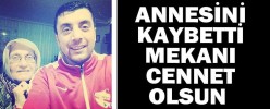 Akın Özcan ANNESİNİ KAYBETTİ
