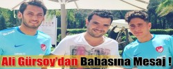 Ali Gürsoy’dan Babasına Mesaj !