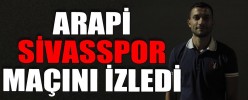 ARAPİ, SİVASSPOR MAÇINI İZLEDİ