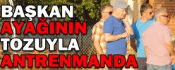 BAŞKAN AYAĞININ TOZUYLA ANTRENMANA GELDİ