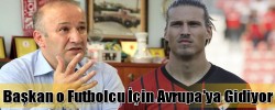 Başkan o Futbolcu İçin Avrupa’ya Gidiyor