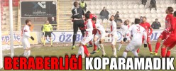 BERABERLİĞİ KOPARAMADIK