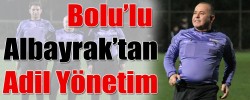 Bolu’lu  Albayrak’tan Adil Yönetim