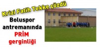 BOLUSPOR ANTREMANINDA PRİM GERGİNLİĞİ