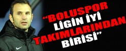 “BOLUSPOR, LİGİN İYİ TAKIMLARINDAN BİRİSİ”