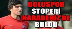 BOLUSPOR STOPERİ KARADENİZ’DE BULDU