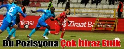 Bu Pozisyona Çok İtiraz Ettik