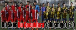 Bu Skor Bu Çocuklara Yakışmıyor 0-6