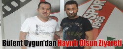 Bülent Uygun'dan Hayırlı Olsun Ziyareti