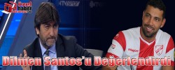 Dilmen Santos’u Değerlendirdi