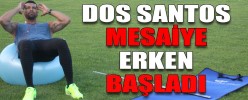 DOS SANTOS MESAİYE ERKEN BAŞLADI