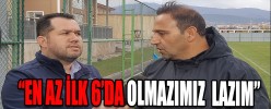 “EN AZ İLK 6 OLACAK OLMAZSA OLMAZIMIZ OLDU”