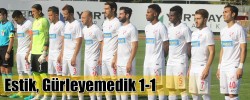 Estik, Gürleyemedik 1-1