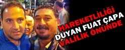 HAREKETLİLİĞİ DUYAN FUAT ÇAPA VALİLİK ÖNÜNDE