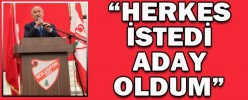 “HERKES İSTEDİ ADAY OLDUM”