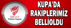 KUPA’DA RAKİPLER BELLİ OLDU