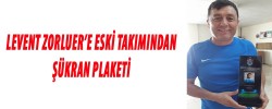 LEVENT ZORLUER’E ESKİ TAKIMINDAN ŞÜKRAN PLAKETİ