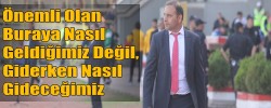 Önemli Olan Buraya Nasıl Geldiğimiz Değil,  Giderken Nasıl Gideceğimiz