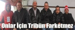 Onlar İçin Tribün Farketmez