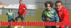 Soner Sahalara Döneceği Zamanı Açıkladı