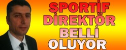 SPORTİF DİREKTÖR BELLİ OLUYOR