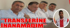 “TRANSFERİNE İNANAMADIM”