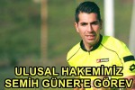 ULUSAL HAKEMİMİZ SEMİH GÜNER’E GÖREV