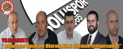 YILIN ANKETİ “ Boluspor Başkanı Olarak Kimi Görmek İstiyorsunuz”