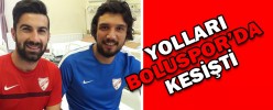 YOLLARI BOLUSPOR’DA KESİŞTİ