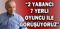 “2 YABANCI, 7 YERLİ OYUNCU İLE GÖRÜŞÜYORUZ”