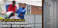 250 ANTRENMANDAN SADECE BİRİNİ KAÇIRDI