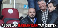 ABDULLAH BAŞKAN’DAN TAM DESTEK