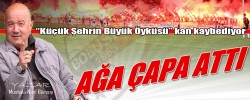 AĞA ÇAPA ATTI