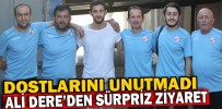 ALİ DERE'DEN SÜRPRİZ ZİYARET